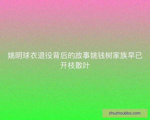 姚明球衣退役背后的故事姚钱树家族早已开枝散叶