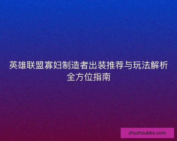 英雄联盟寡妇制造者出装推荐与玩法解析全方位指南