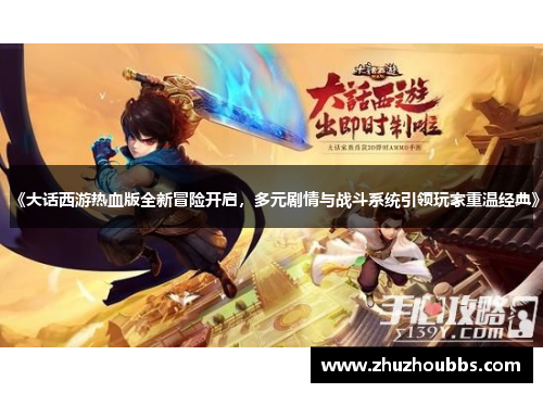 《大话西游热血版全新冒险开启，多元剧情与战斗系统引领玩家重温经典》