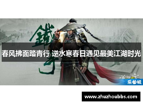 春风拂面踏青行 逆水寒春日遇见最美江湖时光