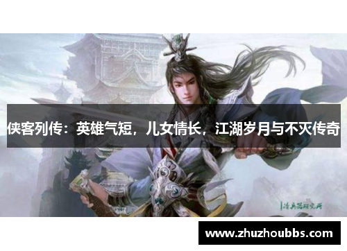 侠客列传：英雄气短，儿女情长，江湖岁月与不灭传奇